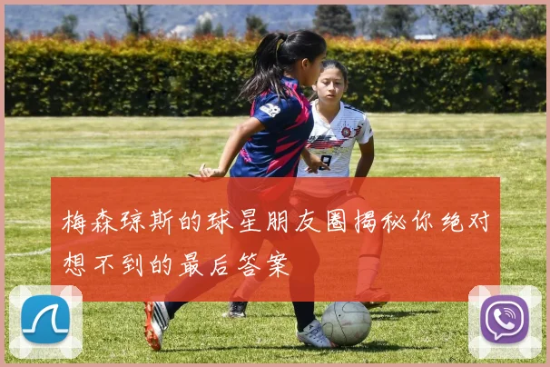 梅森琼斯的球星朋友圈揭秘你绝对想不到的最后答案